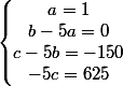 \left\{\begin{matrix}a=1\\b-5a=0\\c-5b=-150\\-5c=625\end{matrix}\right.